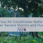 Protect Your Air Conditioner Before, During and After Severe Storms and Hurricanes