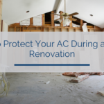 How to Protect Your AC During a Home Renovation