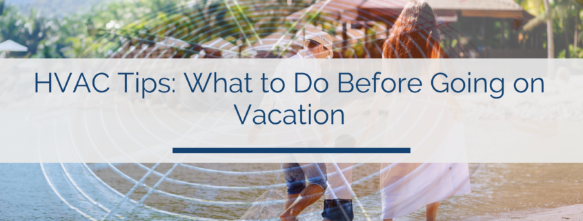 HVAC Tips: What to Do Before Going on Vacation