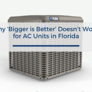 Why ‘Bigger is Better’ Doesn’t Work for AC Units in Florida