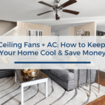 Ceiling Fans + AC: How to Keep Your Home Cool & Save Money
