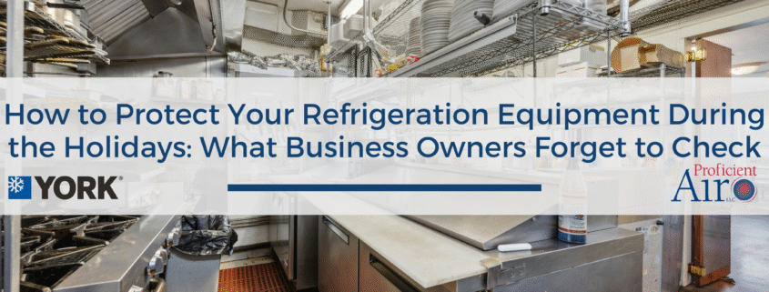 How to Protect Your Refrigeration Equipment During the Holidays- What Business Owners Forget to Check